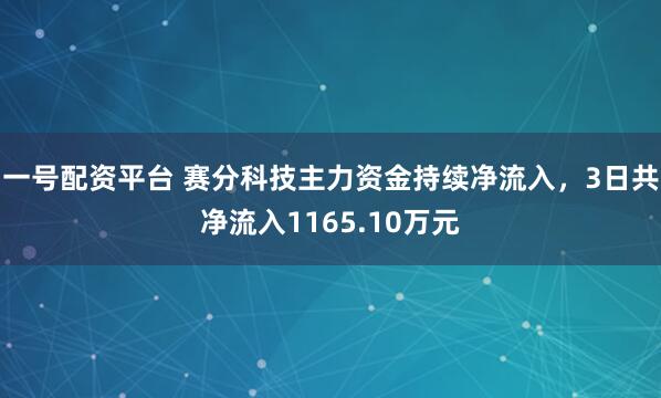 一号配资平台 赛分科技主力资金持续净流入，3日共净流入1165.10万元